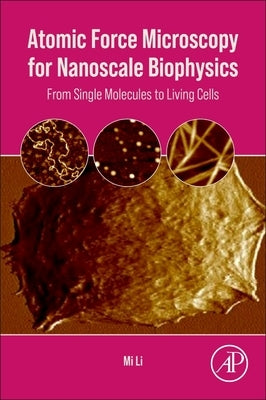 Atomic Force Microscopy for Nanoscale Biophysics: From Single Molecules to Living Cells by Li, Mi
