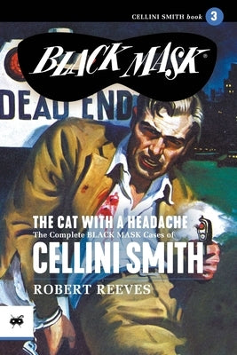 The Cat with a Headache: The Complete Black Mask Cases of Cellini Smith, Volume 3 by Reeves, Robert