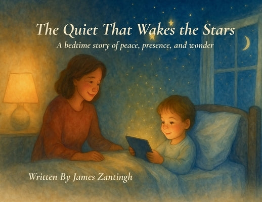 The Quiet that Wakes the Stars: When the world grows quiet, Heaven begins to whisper. by Zantingh, James