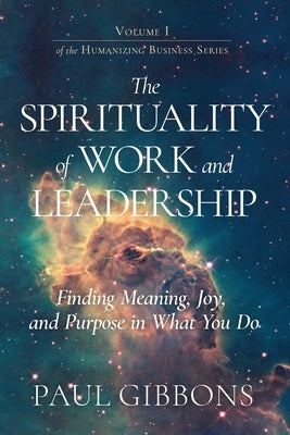 The Spirituality of Work and Leadership: Finding Meaning, Joy, and Purpose in What You Do by Collins, Kelli