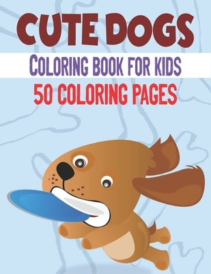 Cute Dog Coloring Book For Kids: 50 Cute Dog Designs for Kids And Toddlers by Publications, Rr