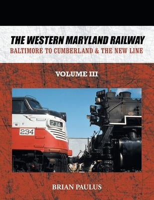 The Western Maryland Railway: Baltimore to Cumberland & the New Line by Paulus, Brian