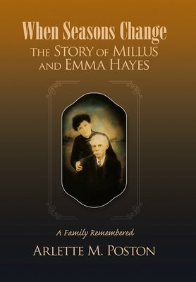 When Seasons Change the Story of Millus and Emma Hayes: A Family Remembered by Poston, Arlette M.