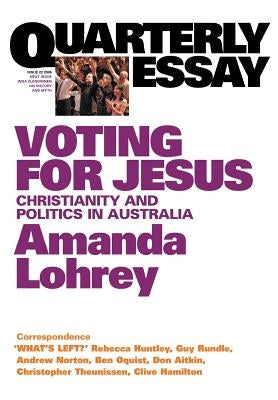 Voting for Jesus: The Christian Revival in Australia: Quarterly Essay 22 by Lohrey, Amanda