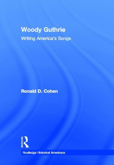 Woody Guthrie: Writing America's Songs by Cohen, Ronald D.