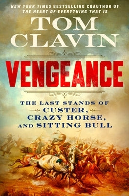 Vengeance: The Last Stands of Custer, Crazy Horse, and Sitting Bull by Clavin, Tom