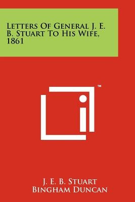 Letters Of General J. E. B. Stuart To His Wife, 1861 by Stuart, J. E. B.