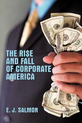 The Rise and Fall of Corporate America by Salmon, E. J.