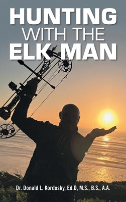 Hunting with The Elk Man by Kordosky, Donald L.