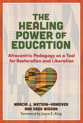 The Healing Power of Education: Afrocentric Pedagogy as a Tool for Restoration and Liberation by Watson-VanDiver, Marcia J.