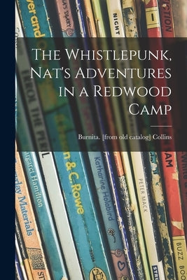 The Whistlepunk, Nat's Adventures in a Redwood Camp by Collins, Burnita