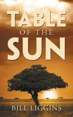 Table of the Sun by Liggins, Bill
