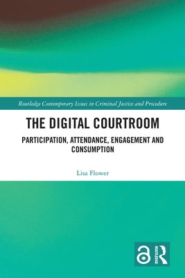 The Digital Courtroom: Participation, Attendance, Engagement and Consumption by Flower, Lisa