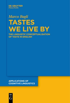 Tastes We Live by: The Linguistic Conceptualisation of Taste in English by Bagli, Marco