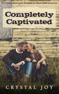 Completely Captivated: Heartfelt Love Stories about Real Couples by Services, Daisycakes Creative