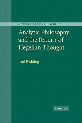 Analytic Philosophy and the Return of Hegelian Thought by Paul, Redding