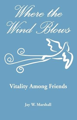 Where the Wind Blows - Vitality Among Friends by Marshall, Jay W.