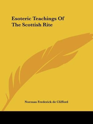 Esoteric Teachings Of The Scottish Rite by De Clifford, Norman Frederick