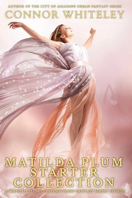 Matilda Plum Starter Collection: 20 Matilda Plum Contemporary Fantasy Short Stories by Whiteley, Connor