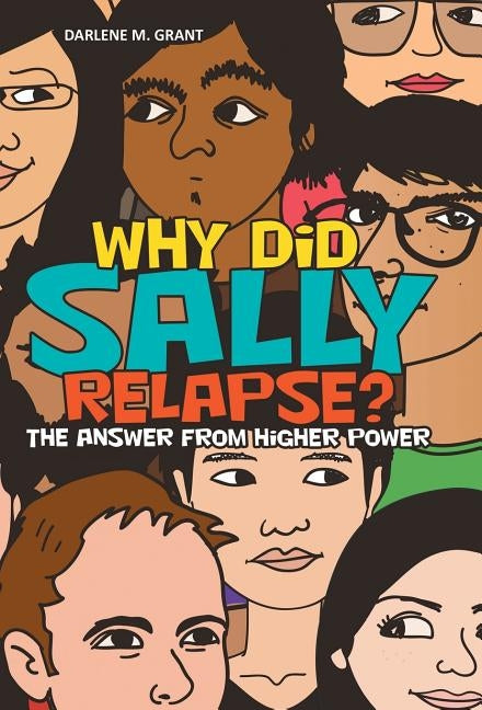 Why Did Sally Relapse?: The Answer from Higher Power by Grant, Darlene M.