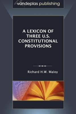 A Lexicon of Three U.S. Constitutional Provisions by Maloy, Richard H. W.