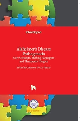 Alzheimer's Disease Pathogenesis: Core Concepts, Shifting Paradigms and Therapeutic Targets by de la Monte, Suzanne