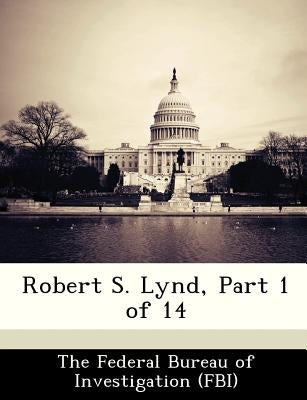 Robert S. Lynd, Part 1 of 14 by The Federal Bureau of Investigation (Fbi