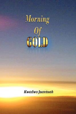 Morning of Gold by Juantuah, Kwadwo