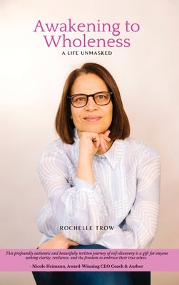 Awakening To Wholeness: A Life Unmasked by Trow, Rochelle