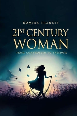 21st Century Woman: From Controlled to Freedom by Francis, Romira