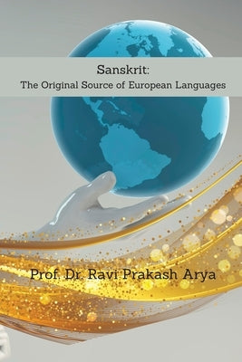 Sanskrit: The Original Source of European Languages by Arya, Ravi Prakash