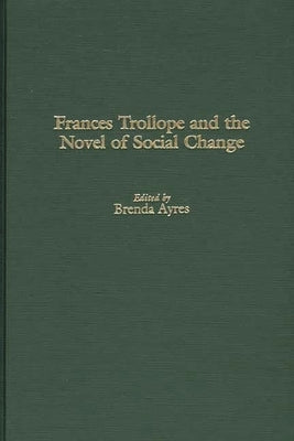 Frances Trollope and the Novel of Social Change by Ayres, Brenda