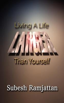 Living a Life Larger Than Yourself by Ramjattan, Subesh