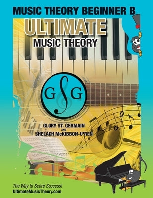 Music Theory Beginner B Ultimate Music Theory: Music Theory Beginner B Workbook includes 12 Fun and Engaging Lessons, Reviews, Sight Reading & Ear Tra by St Germain, Glory