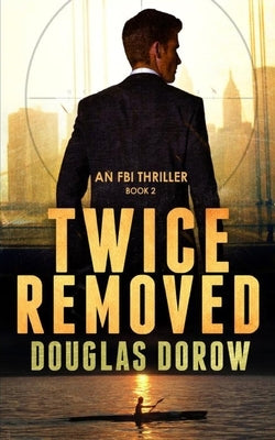 Twice Removed: An FBI Thriller (Book 2) by Dorow, Douglas