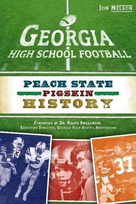 Georgia High School Football:: Peach State Pigskin History by Nelson, Jon
