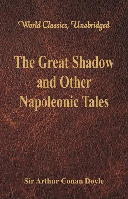 The Great Shadow and Other Napoleonic Tales (World Classics, Unabridged) by Doyle, Arthur Conan