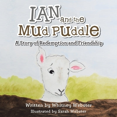 Ian and the Mud Puddle: A Story of Redemption and Friendship by Webster, Whitney