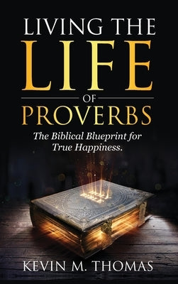 Living the Life of Proverbs by Thomas, Kevin M.