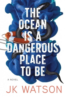 The Ocean is a Dangerous Place to Be by Watson, Jk