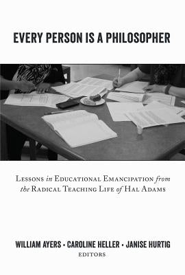 Every Person Is a Philosopher; Lessons in Educational Emancipation from the Radical Teaching Life of Hal Adams by Steinberg, Shirley R.
