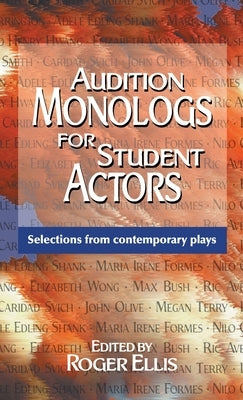 Audition Monologs for Student Actors: Selections from Contemporary Plays by Ellis, Roger