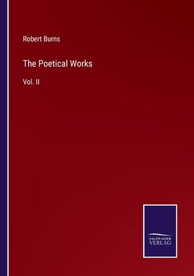 The Poetical Works: Vol. II by Burns, Robert