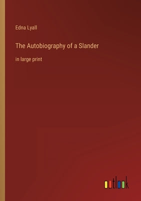 The Autobiography of a Slander: in large print by Lyall, Edna