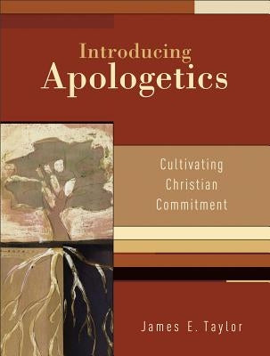 Introducing Apologetics: Cultivating Christian Commitment by Taylor, James E.