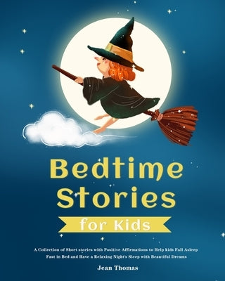 Bedtime Stories for Kids: A Collection of Short stories with Positive Affirmations to Help kids Fall Asleep Fast in Bed and Have a Relaxing Nigh by Thomas, Jean