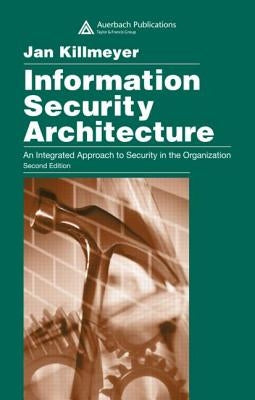 Information Security Architecture: An Integrated Approach to Security in the Organization, Second Edition by Killmeyer, Jan