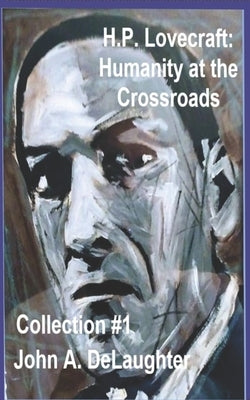H.P. Lovecraft: Humanity at the Crossroads: (Collection #1) by Delaughter, John