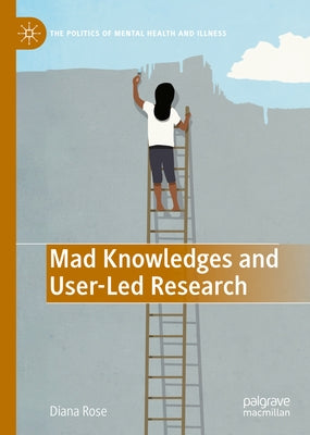 Mad Knowledges and User-Led Research by Rose, Diana Susan
