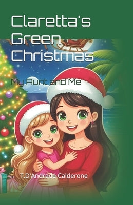 Claretta's Green Christmas: My Aunt And Me by Calderone, T. D'Andrade